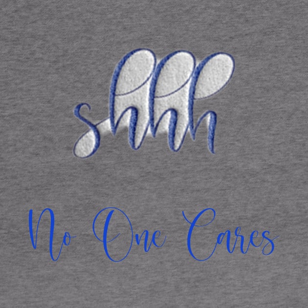 Funny Shirt, Shhh no one cares t-shirt, Shhh no one cares by TotaSaid